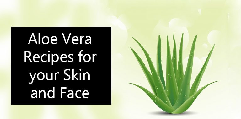 Aloe Vera Recipes for your Skin and Face