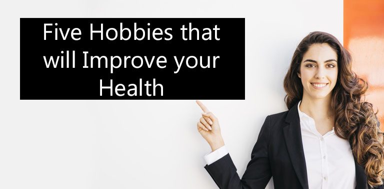 Five Hobbies that will Improve your Health