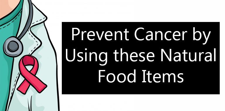 Prevent Cancer by Using these Natural Food Items