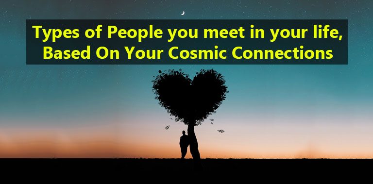 5 Types of People you meet in your life, Based On Your Cosmic Connections