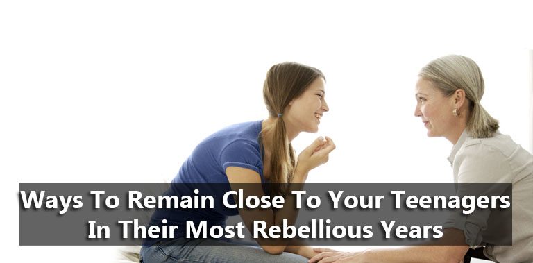 10 Ways To Remain Close To Your Teenagers In Their Most Rebellious Years